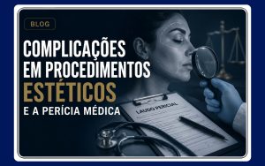 Complicações em procedimentos estéticos investigadas pela perícia médica