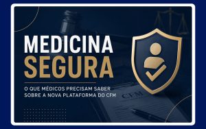Medicina Segura plataforma do CFM para proteção da segurança do paciente