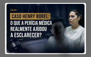 Caso Henry Borel e o papel da perícia médica na análise de lesões, nexo causal e prova pericial.